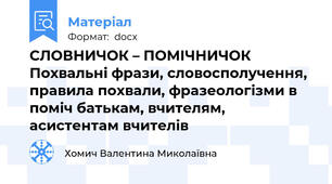 СЛОВНИЧОК – ПОМІЧНИЧОК  Похвальні фрази, словосполучення, правила похвали, фразеологізми в поміч батькам, вчителям, асистентам вчителів