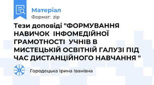 Тези доповіді "ФОРМУВАННЯ  НАВИЧОК  ІНФОМЕДІЙНОЇ ГРАМОТНОСТІ  УЧНІВ В  МИСТЕЦЬКІЙ ОСВІТНІЙ ГАЛУЗІ ПІД ЧАС ДИСТАНЦІЙНОГО НАВЧАННЯ "