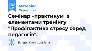 Семінар –практикум  з елементами тренінгу  "Профілактика стресу серед педагогів".