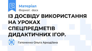 ІЗ ДОСВІДУ ВИКОРИСТАННЯ НА УРОКАХ СПЕЦПРЕДМЕТІВ ДИДАКТИЧНИХ ІГОР.