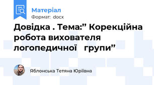 Довідка . Тема:’’ Корекційна робота вихователя логопедичної   групи’’