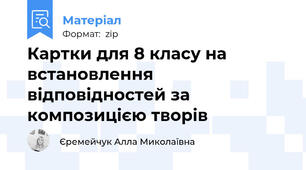 Картки для 8 класу на встановлення відповідностей за композицією творів