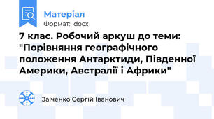7 клас. Робочий аркуш до теми: "Порівняння географічного положення Антарктиди, Південної Америки, Австралії і Африки"