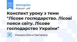 Конспект уроку з теми "Лісове господарство. Лісові пояси світу. Лісове господарство України"