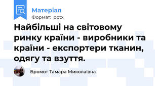 Найбільші на світовому ринку країни - виробники та країни - експортери тканин, одягу та взуття.