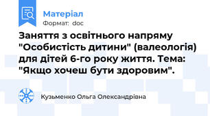 Заняття з освітнього напряму "Особистість дитини" (валеологія) для дітей 6-го року життя. Тема: "Якщо хочеш бути здоровим".