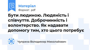 Бути людиною. Людяність і співчуття. Доброчинність і волонтерство. Як надавати допомогу тим, хто цього потребує