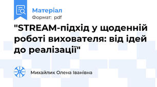 "STREAM-підхід у щоденній роботі вихователя: від ідей до реалізації"