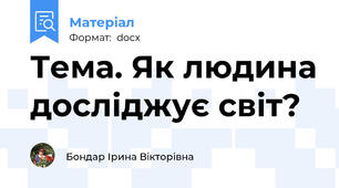 Тема. Як людина досліджує світ?