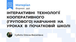 ІНТЕРАКТИВНІ  ТЕХНОЛОГІЇ КООПЕРАТИВНОГО  (ГРУПОВОГО) НАВЧАННЯНА  УРОКАХ  В  ПОЧАТКОВІЙ  ШКОЛІ