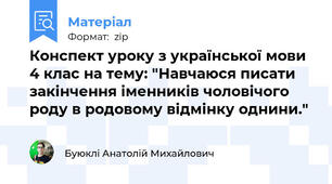 Конспект уроку з української мови 4 клас на тему: "Навчаюся писати закінчення іменників чоловічого роду в родовому відмінку однини."