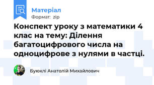 Конспект уроку з математики 4 клас на тему: Ділення багатоцифрового числа на одноцифрове з нулями в частці.