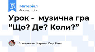 Урок -  музична гра “Що? Де? Коли?”