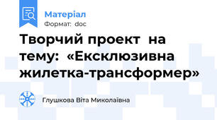 Творчий проект  на тему:  «Ексклюзивна жилетка-трансформер»