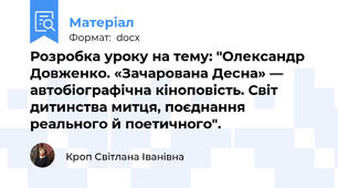 Розробка уроку на тему: "Олександр Довженко. «Зачарована Десна» — автобіографічна кіноповість. Світ дитинства митця, поєднання реального й поетичного".
