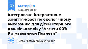 Інтегроване інтерактивне заняття-квест по екологічному вихованню для дітей старшого дошкільног віку "Агенти 007: Рятувальники Планети"