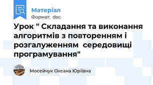 Урок " Складання та виконання алгоритмів з повторенням і розгалуженням  середовищі програмування"
