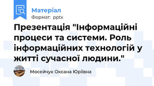 Презентація "Інформаційні процеси та системи. Роль інформаційних технологій у житті сучасної людини."