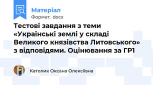 Тестові завдання з теми «Українські землі у складі Великого князівства Литовського» з відповідями. Оцінювання за ГР1