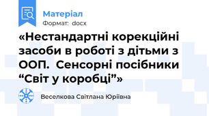«Нестандартні корекційні засоби в роботі з дітьми з ООП.  Сенсорні посібники “Світ у коробці”»