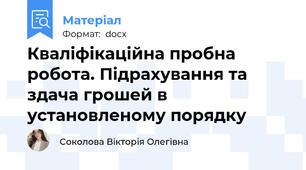 Кваліфікаційна пробна робота. Підрахування та здача грошей в установленому порядку