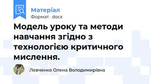 Модель уроку та методи навчання згідно з технологією критичного мислення.