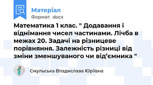 Математика 1 клас. " Додавання і віднімання чисел частинами. Лічба в межах 20. Задачі на різницеве порівняння. Залежність різниці від зміни зменшуваного чи від’ємника "