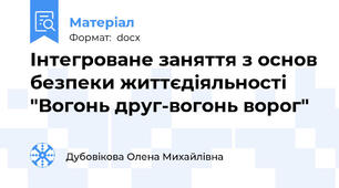 Інтегроване заняття з основ безпеки життєдіяльності "Вогонь друг-вогонь ворог"