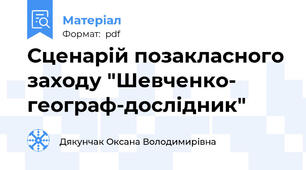Сценарій позакласного заходу "Шевченко- географ-дослідник"
