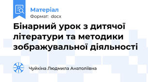Бінарний урок з дитячої літератури та методики зображувальної діяльності