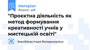 "Проєктна діяльність як метод формування креативності учнів у мистецькій освіті"