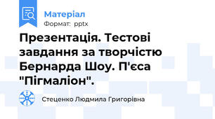 Презентація. Тестові завдання за творчістю Бернарда Шоу. П'єса "Пігмаліон".