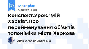 Конспект.Урок."Мій Харків".Про перейменування об’єктів топоніміки міста Харкова