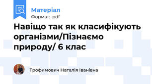 Навіщо так як класифікують організми/Пізнаємо природу/ 6 клас
