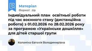 Індивідуальний план  освітньої роботи під час воєнного стану (дистанційна робота) з 01.02.2026 по 28.02.2026 року за програмою «Українське дошкілля» для дітей старшої групи