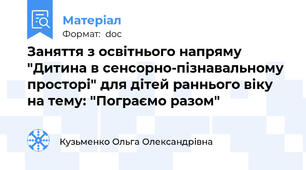 Заняття з освітнього напряму "Дитина в сенсорно-пізнавальному просторі" для дітей раннього віку на тему: "Пограємо разом"