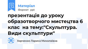 презентація до уроку образотворчого мистецтва 6 клас  на тему:"Скульптура. Види скульптури"