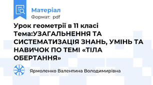 Урок геометрії в 11 класі Тема:УЗАГАЛЬНЕННЯ ТА СИСТЕМАТИЗАЦІЯ ЗНАНЬ, УМІНЬ ТА НАВИЧОК ПО ТЕМІ «ТІЛА ОБЕРТАННЯ»