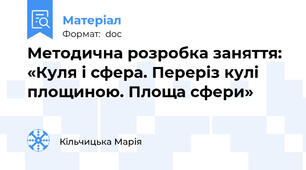 Методична розробка заняття: «Куля і сфера. Переріз кулі площиною. Площа сфери»