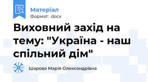 Виховний захід на тему: "Україна - наш спільний дім"