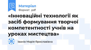 «Інноваційні технології як засіб формування творчої компетентності учнів на уроках мистецтва»