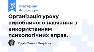 Організація уроку виробничого навчання з використанням психологічних вправ.