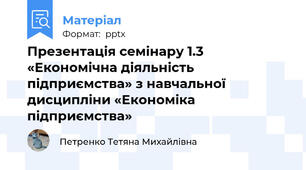Презентація семінару 1.3 «Економічна діяльність підприємства» з навчальної дисципліни «Економіка підприємства»