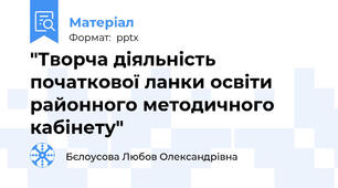 "Творча діяльність початкової ланки освіти районного методичного кабінету"