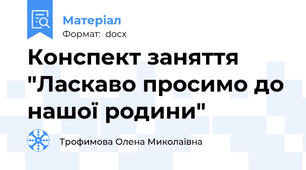 Конспект заняття "Ласкаво просимо до нашої родини"