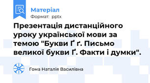 Презентація дистанційного  уроку української мови за темою "Букви Ґ ґ. Письмо великої букви Ґ. Факти і думки".