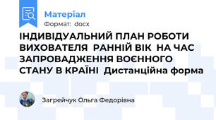 ІНДИВІДУАЛЬНИЙ ПЛАН РОБОТИ ВИХОВАТЕЛЯ  РАННІЙ ВІК  НА ЧАС ЗАПРОВАДЖЕННЯ ВОЄННОГО СТАНУ В КРАЇНІ  Дистанційна форма