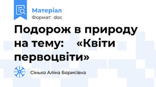 Подорож в природу на тему:    «Квіти первоцвіти»