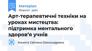 Арт-терапевтичні техніки на уроках мистецтва: підтримка ментального здоров’я учнів