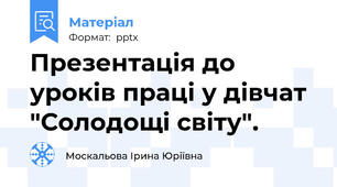 Презентація до уроків праці у дівчат "Солодощі світу".